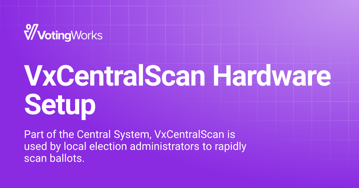 VxCentralScan Hardware Setup | VxSuite User Manual - v3.1