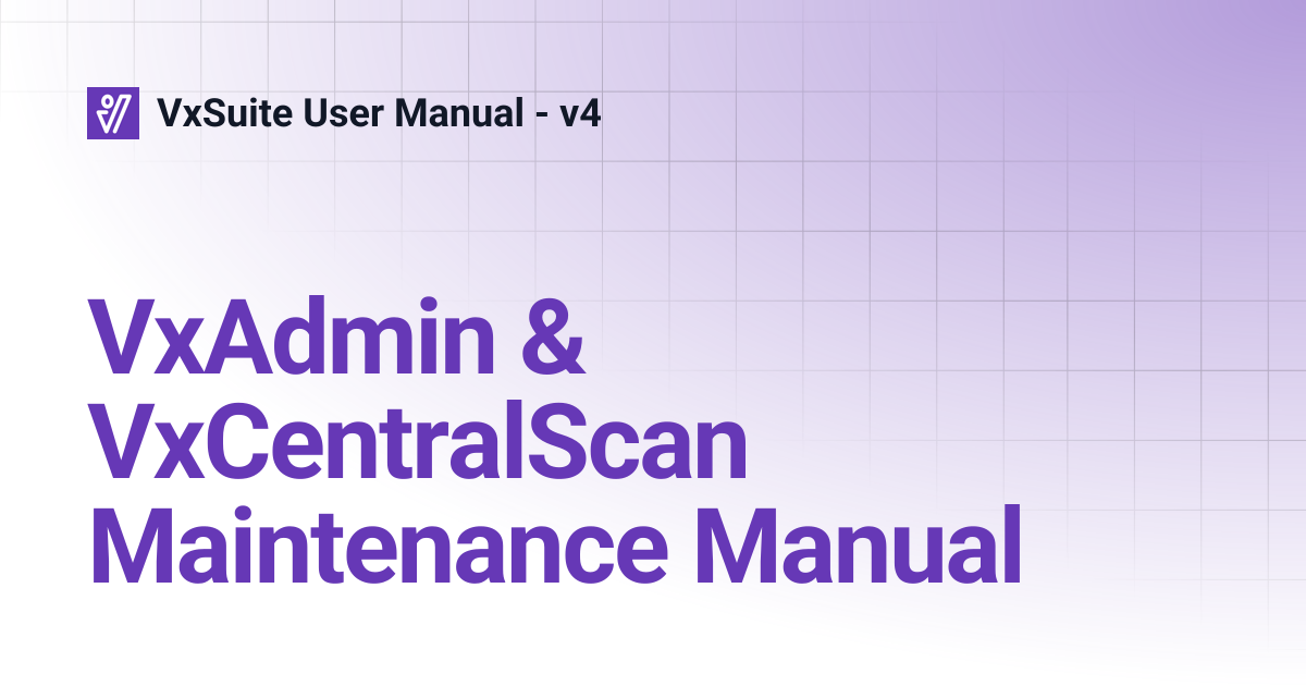 VxAdmin & VxCentralScan Maintenance Manual | VxSuite User Manual - v4